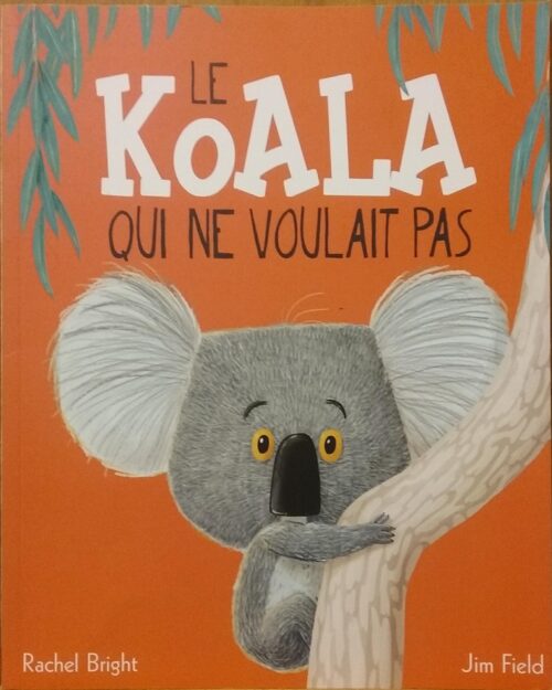 Le koala qui ne voulait pas Rachel Bright Jim Field