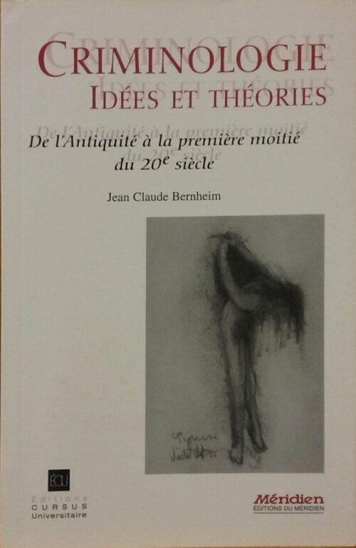 Criminologie : Idées et Théories : De l'antiquité à la première moitié du 20e siècle Jean Claude Bernheim