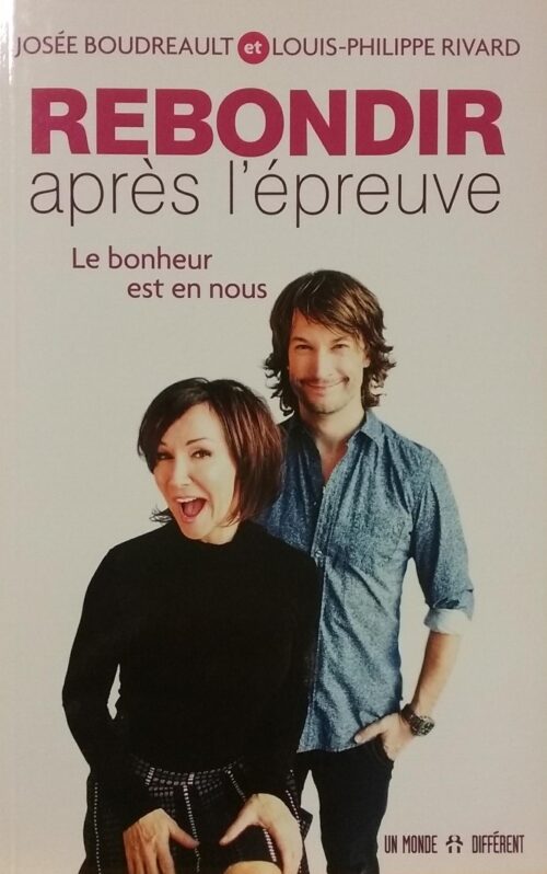 Rebondir après l'épreuve : Le bonheur est en nous Josée Boudreault Louis-Philippe Rivard