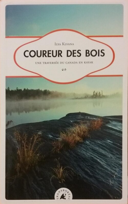 Coureur des bois : Une traversée du Canada en kayak Ilya Klvana