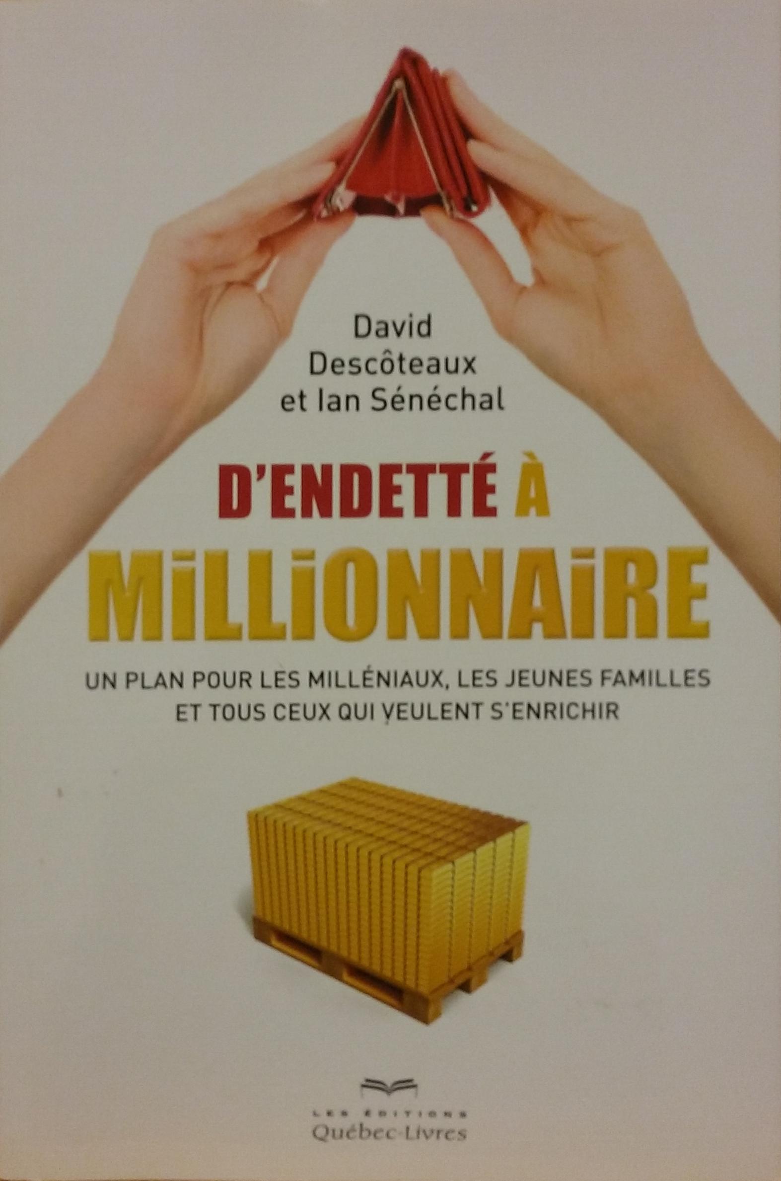 D'endetté à millionnaire : un plan pour les milléniaux, les jeunes familles et tous ceux qui veulent s'enrichir David Descôteaux Ian Sénéchal