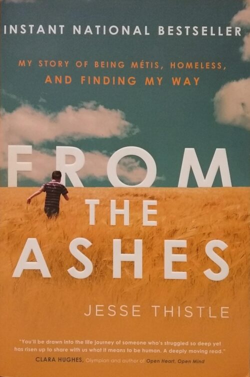 From the Ashes : My Story of Being Métis, Homeless, and Finding my Way Jesse Thistle