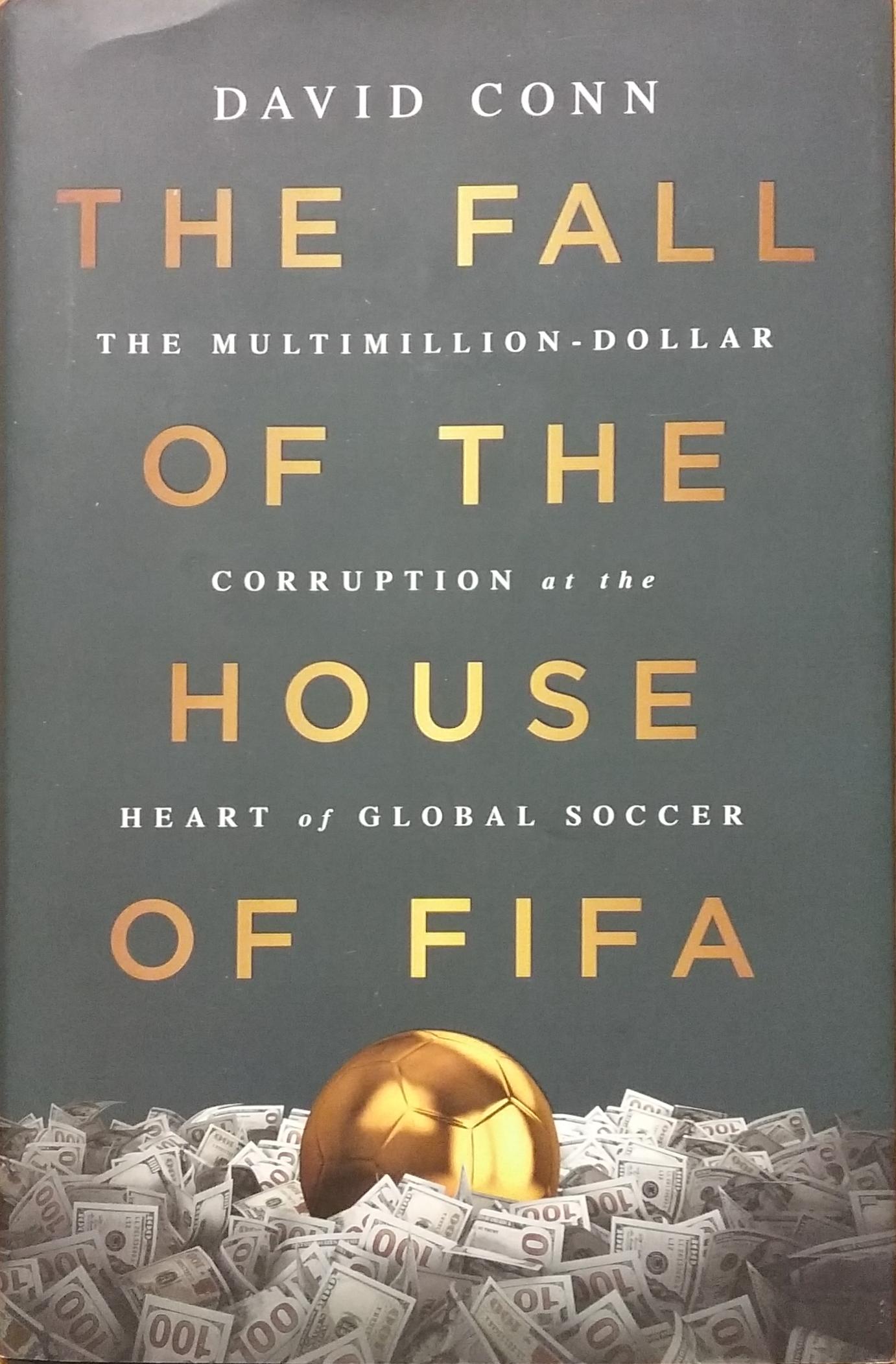 The Fall of the House of FIFA : The Multimillion-Dollar Corruption at the Heart of Global Soccer David Conn